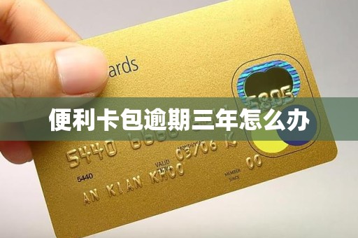 便利卡包逾期三年怎么办