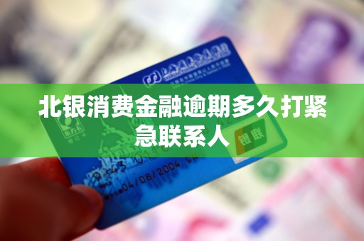 北银消费金融逾期多久打紧急联系人