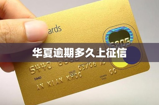 华夏逾期多久上征信 华夏逾期多久上征信