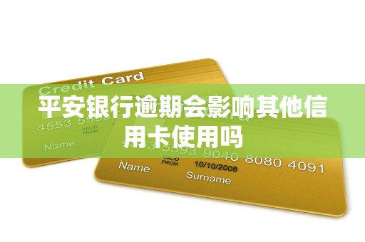 平安银行逾期会影响其他信用卡使用吗