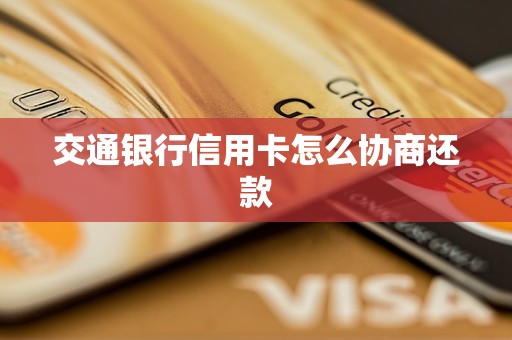交通银行信用卡怎么协商还款 交通银行信用卡怎么协商还款