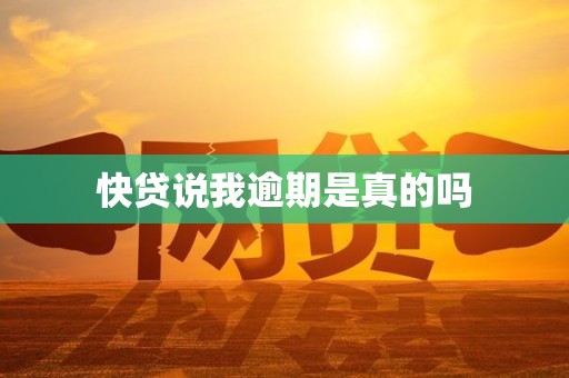 快贷说我逾期是真的吗