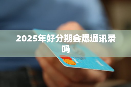2025年好分期会爆通讯录吗