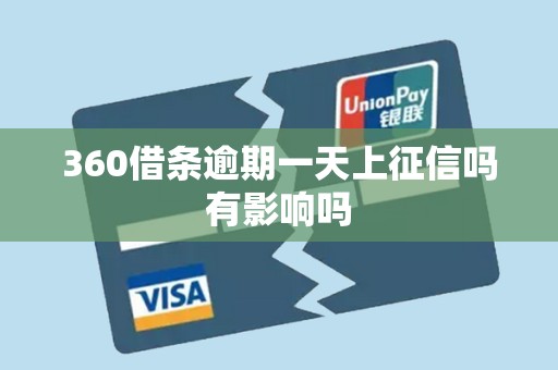 360借条逾期一天上征信吗有影响吗 360借条逾期一天上征信吗有影响吗