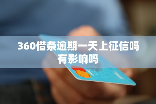 360借条逾期一天上征信吗有影响吗 360借条逾期一天上征信吗有影响吗