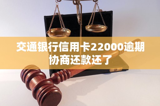 交通银行信用卡22000逾期协商还款还了