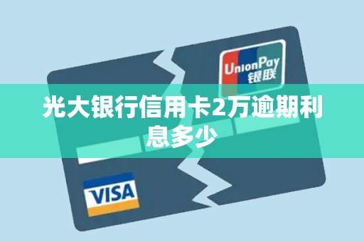 光大银行信用卡2万逾期利息多少