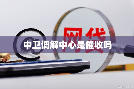 中卫调解中心是催收吗