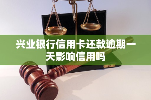 兴业银行信用卡还款逾期一天影响信用吗