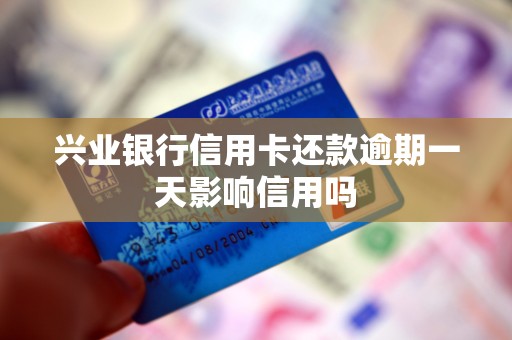 兴业银行信用卡还款逾期一天影响信用吗
