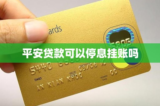 平安贷款可以停息挂账吗 平安贷款可以停息挂账吗