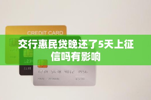 交行惠民贷晚还了5天上征信吗有影响