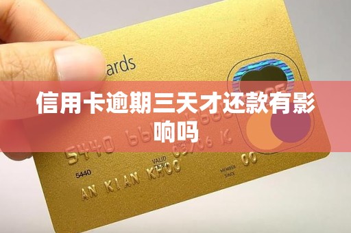 信用卡逾期三天才还款有影响吗 信用卡逾期三天才还款有影响吗