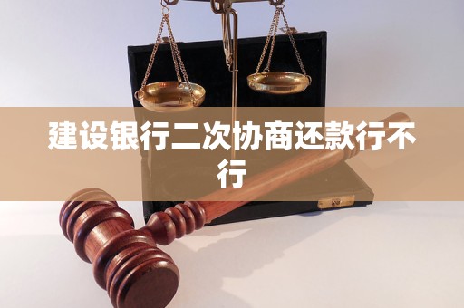 建设银行二次协商还款行不行 建设银行二次协商还款行不行