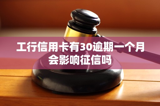 工行信用卡有30逾期一个月会影响征信吗 工行信用卡有30逾期一个月会影响征信吗
