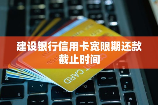 建设银行信用卡宽限期还款截止时间