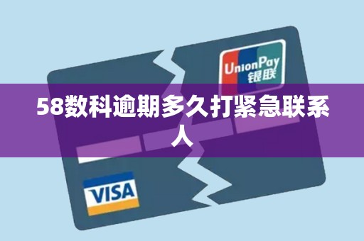 58数科逾期多久打紧急联系人 58数科逾期多久打紧急联系人