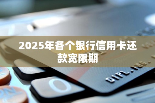 2025年各个银行信用卡还款宽限期