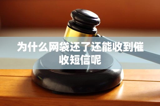 为什么网袋还了还能收到催收短信呢