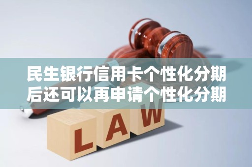 民生银行信用卡个性化分期后还可以再申请个性化分期吗