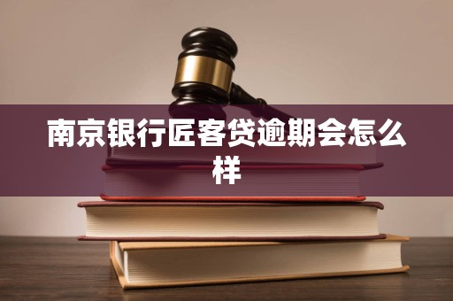 南京银行匠客贷逾期会怎么样