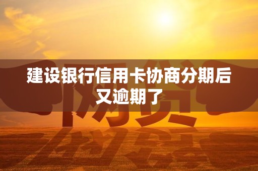 建设银行信用卡协商分期后又逾期了