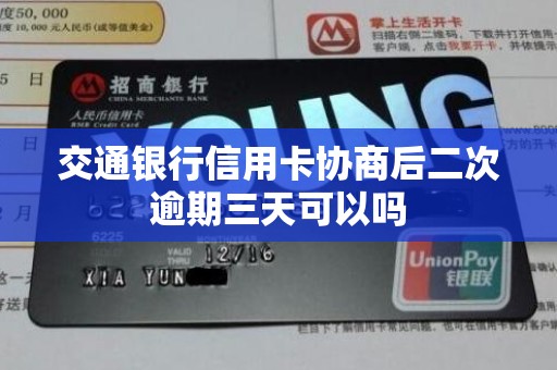交通银行信用卡协商后二次逾期三天可以吗 交通银行信用卡协商后二次逾期三天可以吗