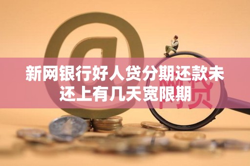 新网银行好人贷分期还款未还上有几天宽限期