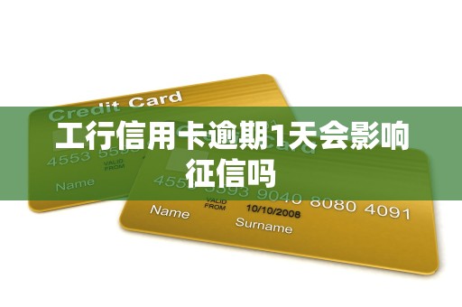 工行信用卡逾期1天会影响征信吗