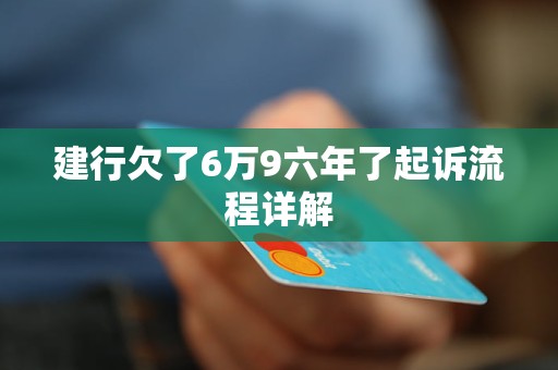 建行欠了6万9六年了起诉流程详解