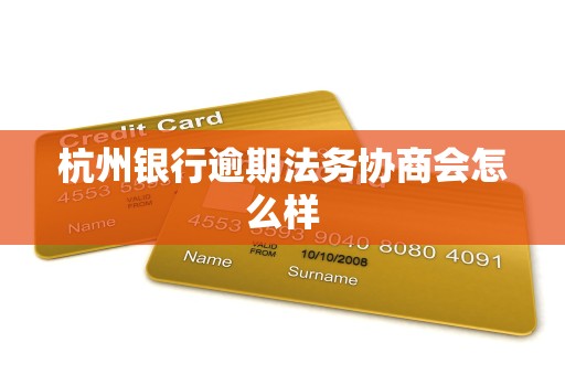 杭州银行逾期法务协商会怎么样 杭州银行逾期法务协商会怎么样