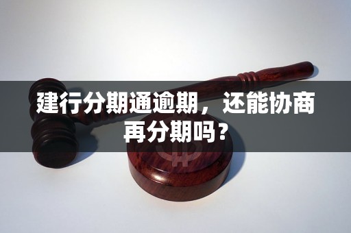 建行分期通逾期,还能协商再分期吗? 建行分期通逾期,还能协商再分期吗?