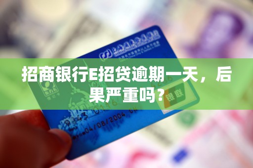 招商银行E招贷逾期一天，后果严重吗？