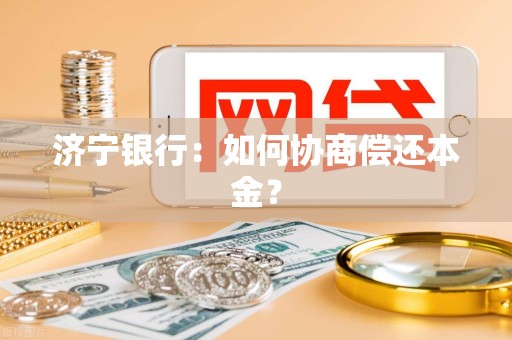 济宁银行：如何协商偿还本金？