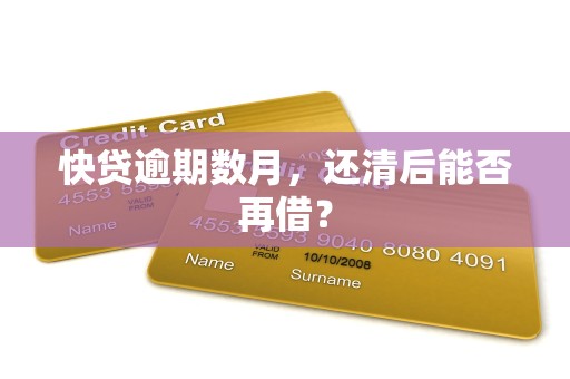 快贷逾期数月，还清后能否再借？