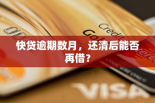 快贷逾期数月，还清后能否再借？