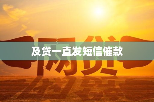 及贷一直发短信催款 及贷一直发短信催款