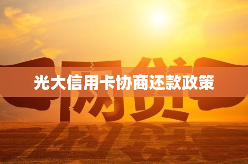 光大信用卡协商还款政策 光大信用卡协商还款政策