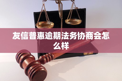 友信普惠逾期法务协商会怎么样 友信普惠逾期法务协商会怎么样