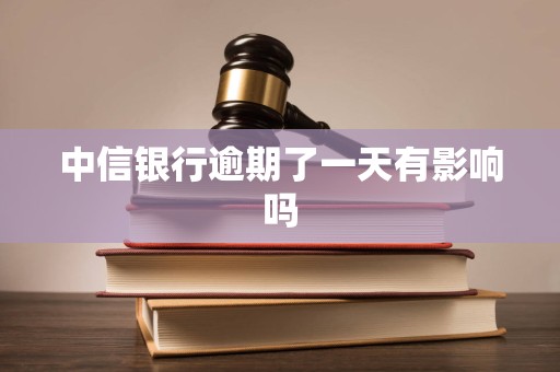 中信银行逾期了一天有影响吗