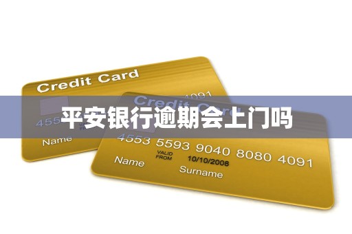 平安银行逾期会上门吗 平安银行逾期会上门吗