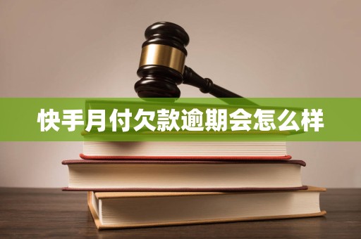 快手月付欠款逾期会怎么样