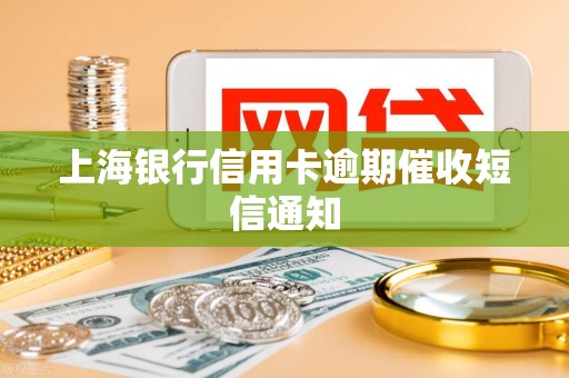 上海银行信用卡逾期催收短信通知