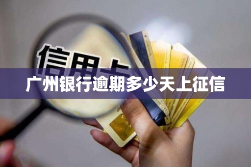 广州银行逾期多少天上征信