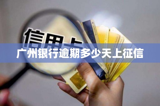 广州银行逾期多少天上征信