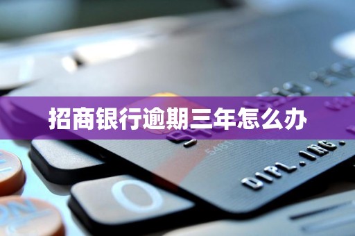 招商银行逾期三年怎么办