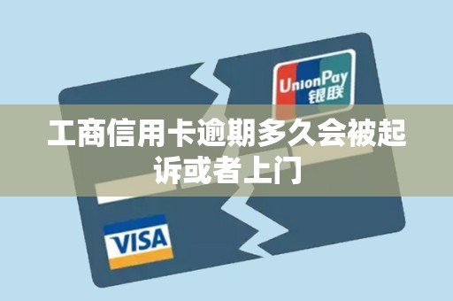 工商信用卡逾期多久会被起诉或者上门