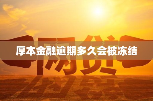 厚本金融逾期多久会被冻结 厚本金融逾期多久会被冻结