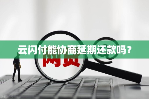 云闪付能协商延期还款吗？