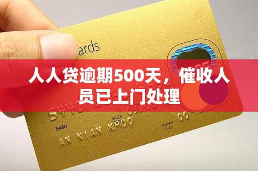 人人贷逾期500天,催收人员已上门处理 人人贷逾期500天,催收人员已上门处理